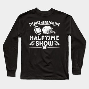 I’m Just Here for The Halftime Show Funny American Football Long Sleeve T-Shirt